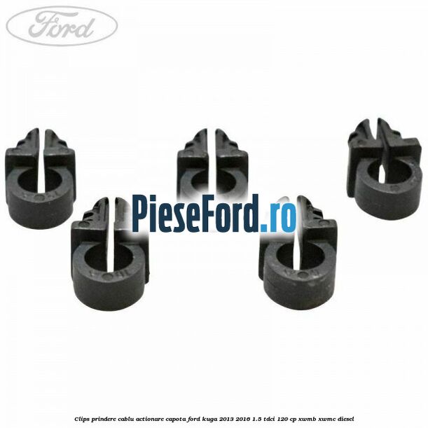Clips prindere cablu actionare capota Ford Kuga 2013-2016 1.5 TDCi 120 cp Clips prindere cablu actionare capota Ford Kuga 2013-2016 1.5 TDCi 120 cp XWMB, XWMC diesel