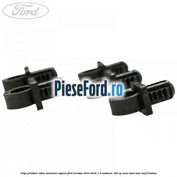 Clips prindere cablu actionare capota Ford Mondeo 2014-2018 1.5 EcoBoost 160 cp UNCA, UNCB, UNCE, UNCF benzina