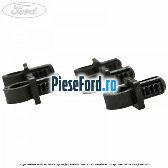 Clips prindere cablu actionare capota Ford Mondeo 2014-2018 2.0 EcoBoost 203 cp TNCA, TNCB, TNCD, TNCF benzina