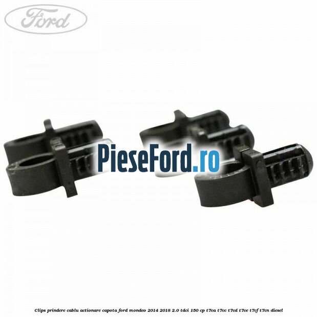 Clips prindere cablu actionare capota Ford Mondeo 2014-2018 2.0 TDCi 150 cp Clips prindere cablu actionare capota Ford Mondeo 2014-2018 2.0 TDCi 150 cp T7CA, T7CC, T7CD, T7CE, T7CF, T7CN diesel