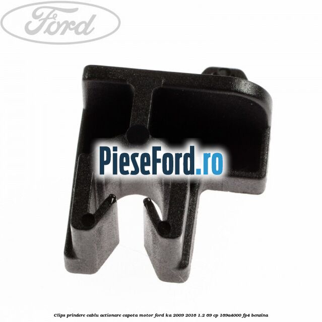 Clips prindere cablu actionare capota motor Ford Ka 2009-2016 1.2 69 cp 169A4000, FP4 benzina