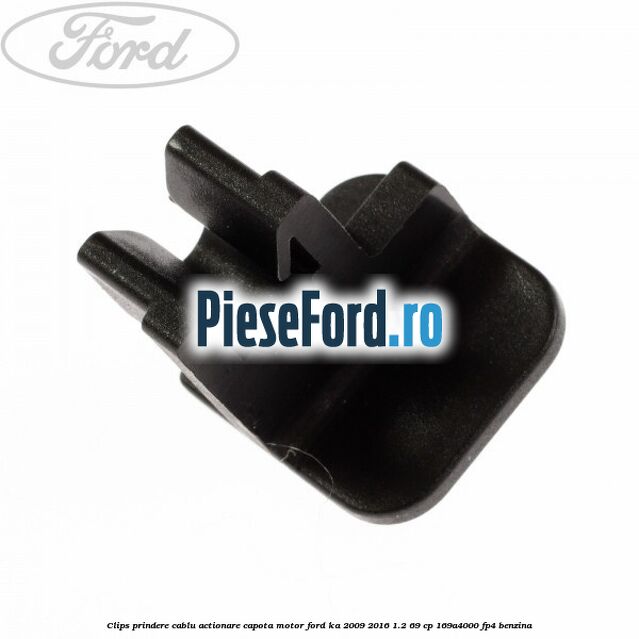 Clips prindere cablu actionare capota motor Ford Ka 2009-2016 1.2 69 cp 169A4000, FP4 benzina