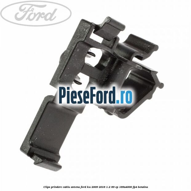 Clips prindere cablu antena Ford Ka 2009-2016 1.2 69 cp 169A4000, FP4 benzina