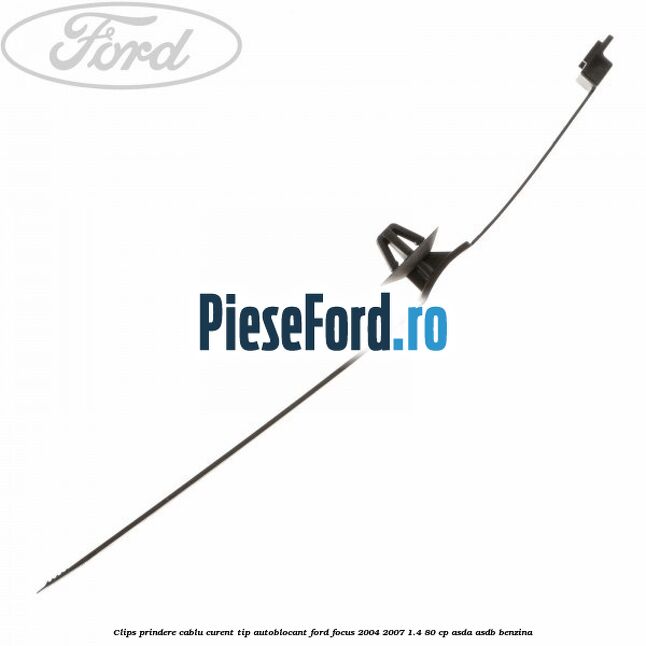 Clips prindere cablu curent, tip autoblocant Ford Focus 2004-2007 1.4 80 cp ASDA, ASDB benzina