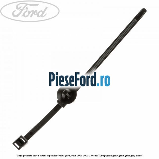 Clips prindere cablu curent, tip autoblocant Ford Focus 2004-2007 1.6 TDCi 109 cp Clips prindere cablu curent, tip autoblocant Ford Focus 2004-2007 1.6 TDCi 109 cp G8DA, G8DB, G8DD, G8DE, G8DF diesel