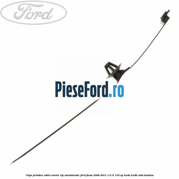 Clips prindere cablu curent, tip autoblocant Ford Focus 2008-2011 1.6 Ti 115 cp HXDA, HXDB, SIDA benzina