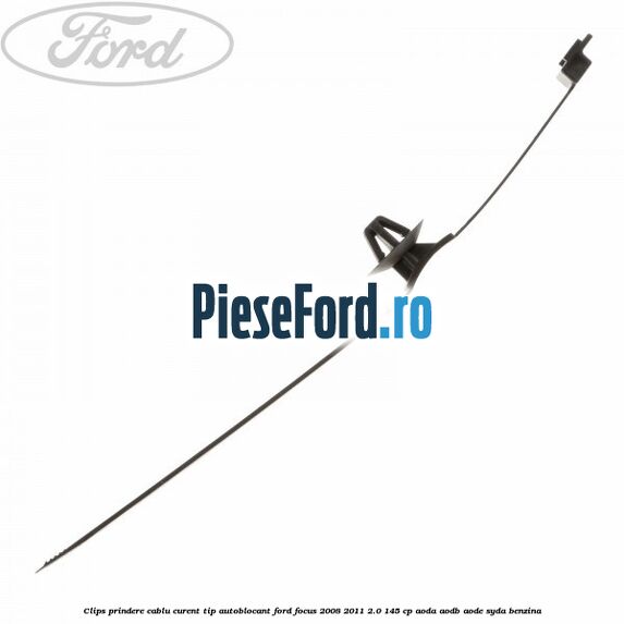Clips prindere cablu curent, tip autoblocant Ford Focus 2008-2011 2.0 145 cp AODA, AODB, AODE, SYDA benzina