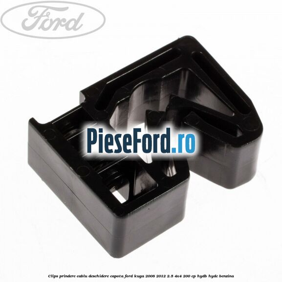 Clips prindere cablu deschidere capota Ford Kuga 2008-2012 2.5 4x4 200 cp Clips prindere cablu deschidere capota Ford Kuga 2008-2012 2.5 4x4 200 cp HYDB, HYDC benzina