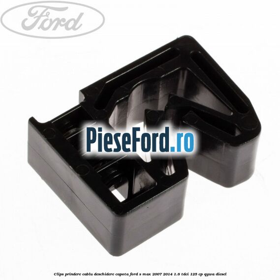 Clips prindere cablu deschidere capota Ford S-Max 2007-2014 1.8 TDCi 125 cp QYWA diesel