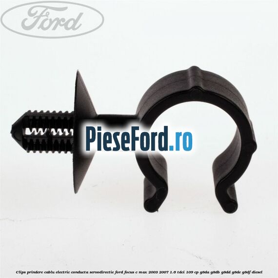 Clips prindere cablu electric conducta servodirectie Ford Focus C-Max 2003-2007 1.6 TDCi 109 cp G8DA, G8DB, G8DD, G8DE, G8DF diesel