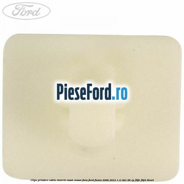 Clips prindere cablu electric sezut scaun fata Ford Fiesta 2008-2012 1.4 TDCi 68 cp F6JB, F6JD diesel