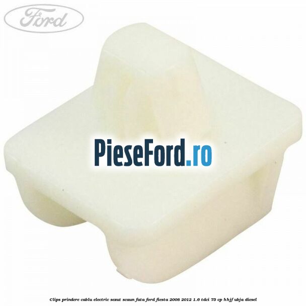 Clips prindere cablu electric sezut scaun fata Ford Fiesta 2008-2012 1.6 TDCi 75 cp HHJF, UBJA diesel