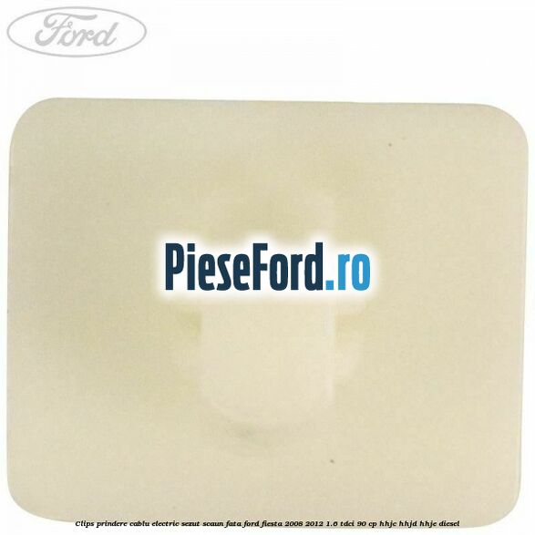 Clips prindere cablu electric sezut scaun fata Ford Fiesta 2008-2012 1.6 TDCi 90 cp Clips prindere cablu electric sezut scaun fata Ford Fiesta 2008-2012 1.6 TDCi 90 cp HHJC, HHJD, HHJE diesel