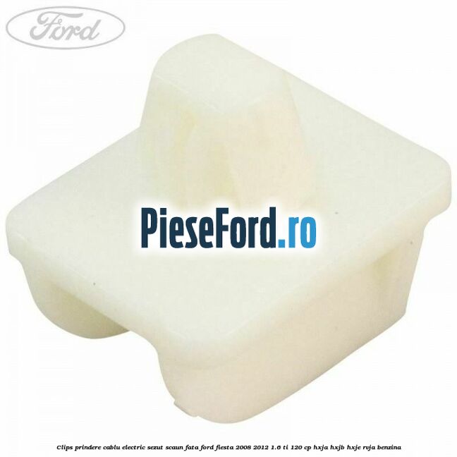 Clips prindere cablu electric sezut scaun fata Ford Fiesta 2008-2012 1.6 Ti 120 cp HXJA, HXJB, HXJE, RVJA benzina