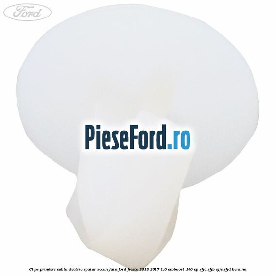 Clips prindere cablu electric spatar scaun fata Ford Fiesta 2013-2017 1.0 EcoBoost 100 cp SFJA, SFJB, SFJC, SFJD benzina