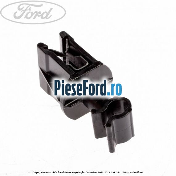 Clips prindere cablu incuietoare capota Ford Mondeo 2008-2014 2.0 TDCi 130 cp AZBA diesel