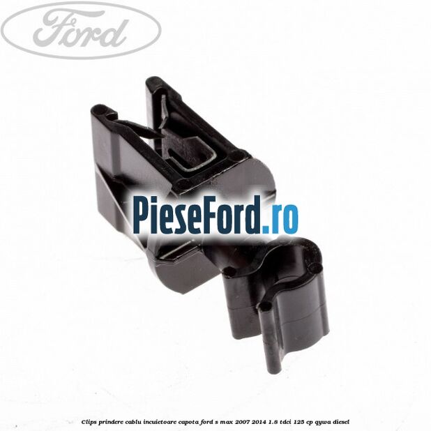 Clips prindere cablu incuietoare capota Ford S-Max 2007-2014 1.8 TDCi 125 cp QYWA diesel