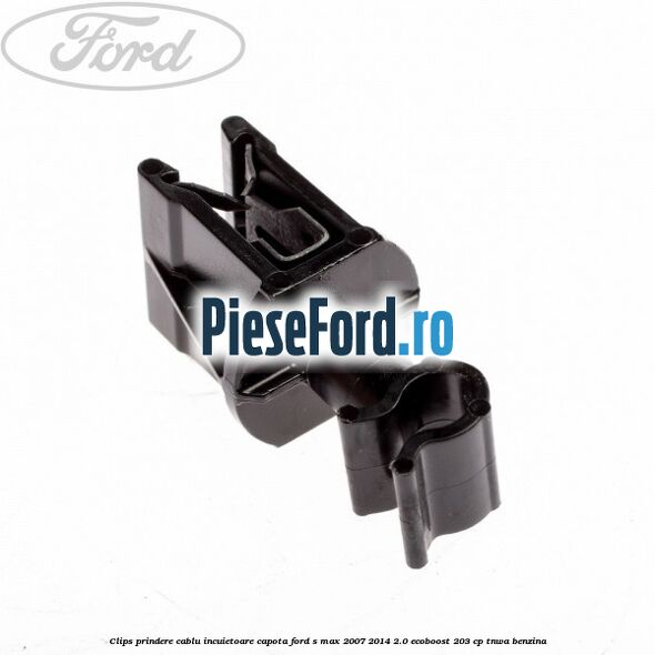 Clips prindere cablu incuietoare capota Ford S-Max 2007-2014 2.0 EcoBoost 203 cp TNWA benzina