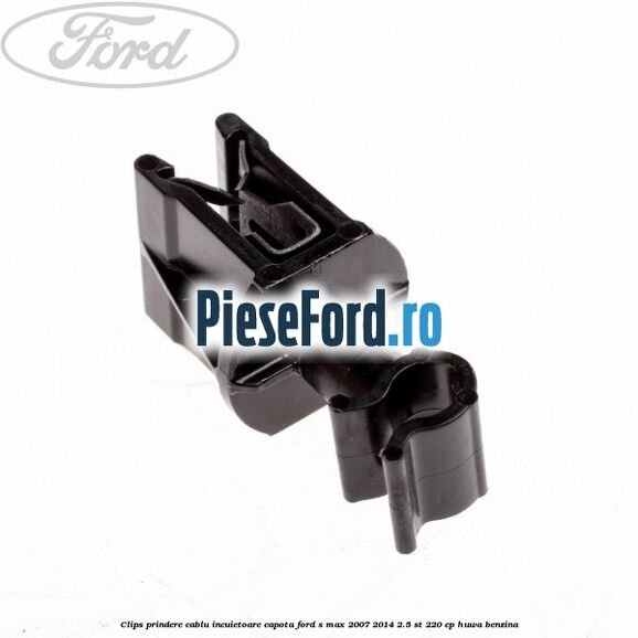 Clips prindere cablu incuietoare capota Ford S-Max 2007-2014 2.5 ST 220 cp HUWA benzina