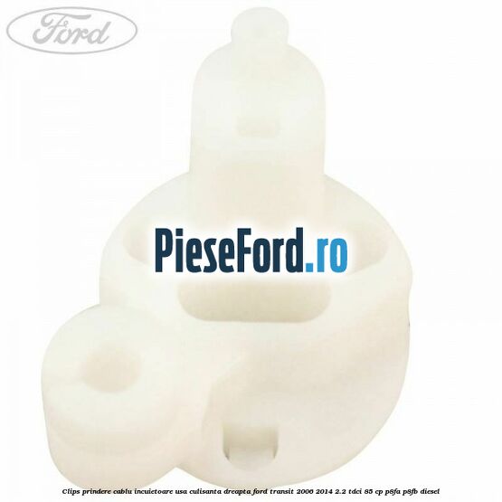 Clips prindere cablu incuietoare usa culisanta dreapta Ford Transit 2006-2014 2.2 TDCi 85 cp P8FA, P8FB diesel