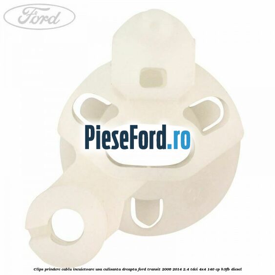 Clips prindere cablu incuietoare usa culisanta dreapta Ford Transit 2006-2014 2.4 TDCi 4x4 140 cp H9FB diesel