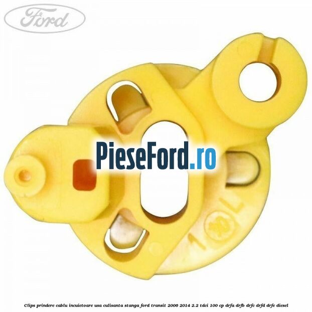 Clips prindere cablu incuietoare usa culisanta stanga Ford Transit 2006-2014 2.2 TDCi 100 cp DRFA, DRFB, DRFC, DRFD, DRFE diesel