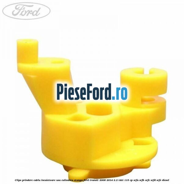 Clips prindere cablu incuietoare usa culisanta stanga Ford Transit 2006-2014 2.2 TDCi 115 cp Clips prindere cablu incuietoare usa culisanta stanga Ford Transit 2006-2014 2.2 TDCi 115 cp SRFA, SRFB, SRFC, SRFD, SRFE diesel