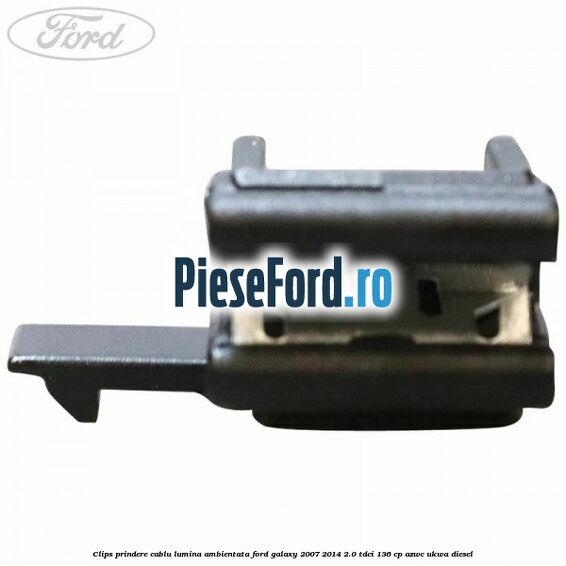 Clips prindere cablu lumina ambientata Ford Galaxy 2007-2014 2.0 TDCi 136 cp Clips prindere cablu lumina ambientata Ford Galaxy 2007-2014 2.0 TDCi 136 cp AZWC, UKWA diesel