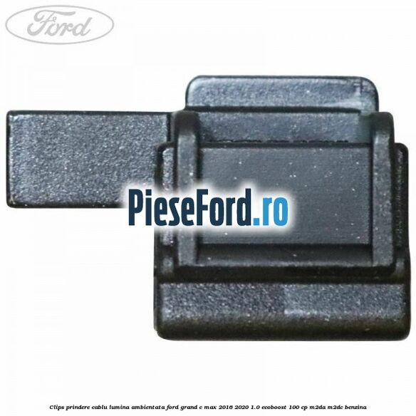 Clips prindere cablu lumina ambientata Ford Grand C-Max 2016-2020 1.0 EcoBoost 100 cp M2DA, M2DC benzina