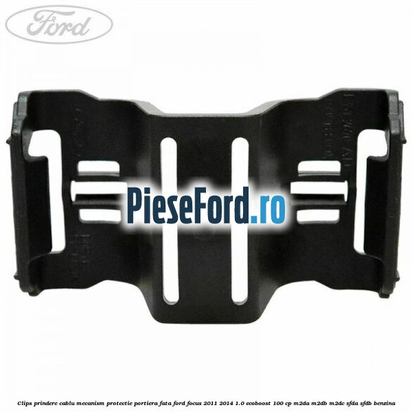 Clips prindere cablu mecanism protectie portiera fata Ford Focus 2011-2014 1.0 EcoBoost 100 cp M2DA, M2DB, M2DC, SFDA, SFDB benzina