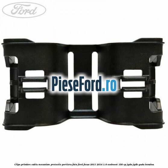 Clips prindere cablu mecanism protectie portiera fata Ford Focus 2011-2014 1.6 EcoBoost 150 cp JQDA, JQDB, YUDA benzina