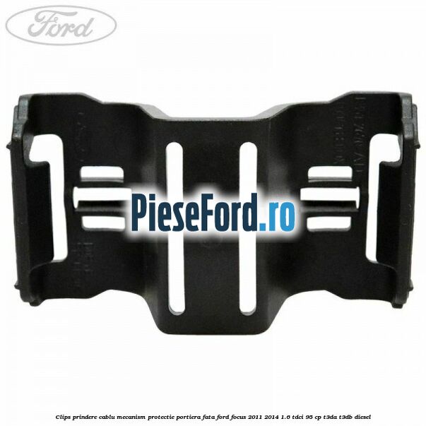 Clips prindere cablu mecanism protectie portiera fata Ford Focus 2011-2014 1.6 TDCi 95 cp Clips prindere cablu mecanism protectie portiera fata Ford Focus 2011-2014 1.6 TDCi 95 cp T3DA, T3DB diesel
