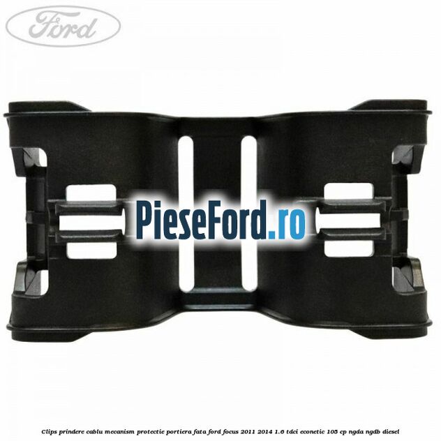 Clips prindere cablu mecanism protectie portiera fata Ford Focus 2011-2014 1.6 TDCi ECOnetic 105 cp NGDA, NGDB diesel