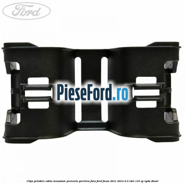 Clips prindere cablu mecanism protectie portiera fata Ford Focus 2011-2014 2.0 TDCi 115 cp TYDA diesel