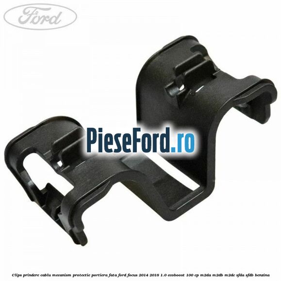 Clips prindere cablu mecanism protectie portiera fata Ford Focus 2014-2018 1.0 EcoBoost 100 cp M2DA, M2DB, M2DC, SFDA, SFDB benzina