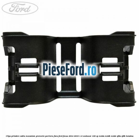 Clips prindere cablu mecanism protectie portiera fata Ford Focus 2014-2018 1.0 EcoBoost 100 cp M2DA, M2DB, M2DC, SFDA, SFDB benzina