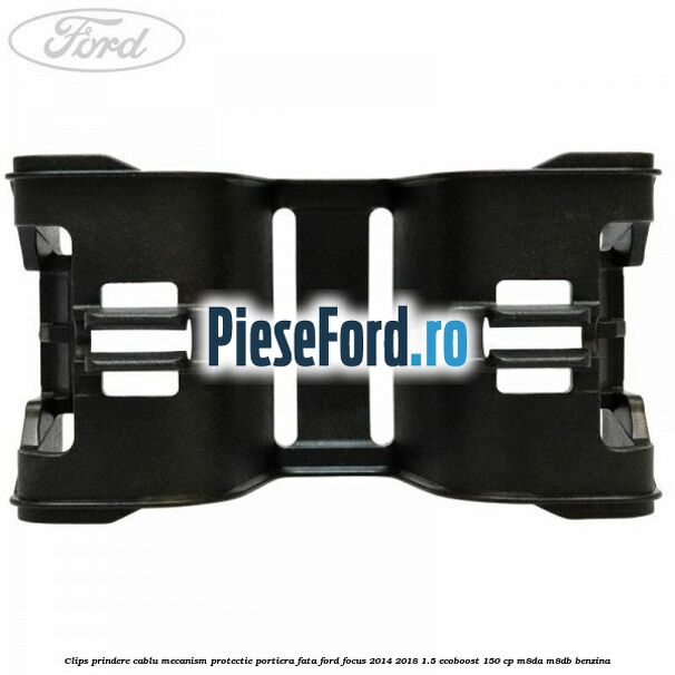 Clips prindere cablu mecanism protectie portiera fata Ford Focus 2014-2018 1.5 EcoBoost 150 cp M8DA, M8DB benzina