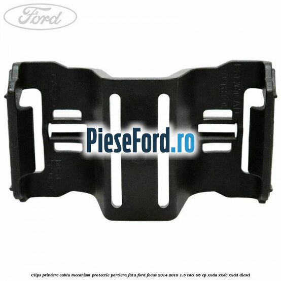 Clips prindere cablu mecanism protectie portiera fata Ford Focus 2014-2018 1.5 TDCi 95 cp XXDA, XXDC, XXDD diesel