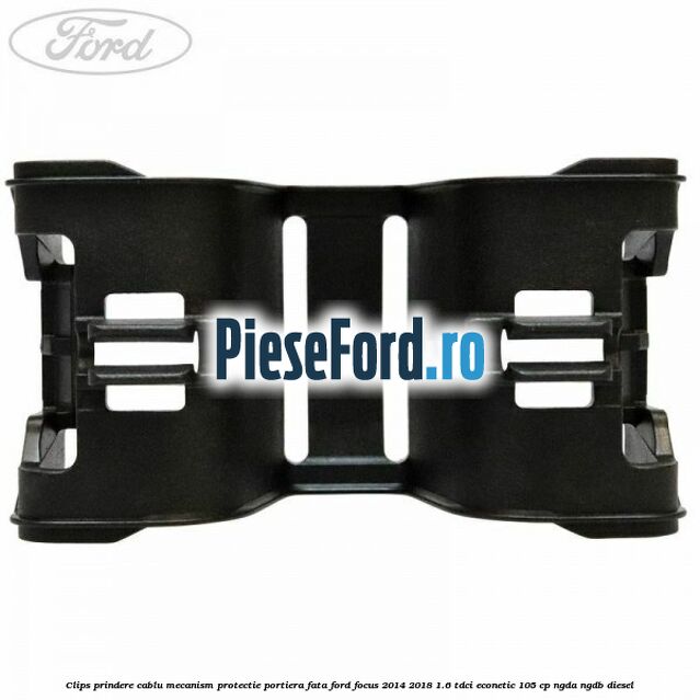 Clips prindere cablu mecanism protectie portiera fata Ford Focus 2014-2018 1.6 TDCi ECOnetic 105 cp Clips prindere cablu mecanism protectie portiera fata Ford Focus 2014-2018 1.6 TDCi ECOnetic 105 cp NGDA, NGDB diesel