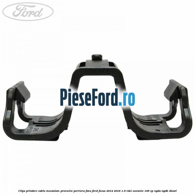 Clips prindere cablu mecanism protectie portiera fata Ford Focus 2014-2018 1.6 TDCi ECOnetic 105 cp Clips prindere cablu mecanism protectie portiera fata Ford Focus 2014-2018 1.6 TDCi ECOnetic 105 cp NGDA, NGDB diesel