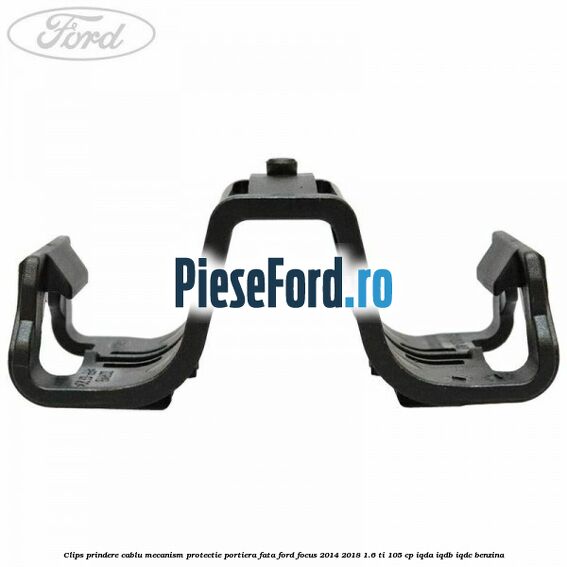 Clips prindere cablu mecanism protectie portiera fata Ford Focus 2014-2018 1.6 Ti 105 cp IQDA, IQDB, IQDC benzina