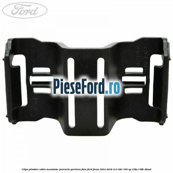 Clips prindere cablu mecanism protectie portiera fata Ford Focus 2014-2018 2.0 TDCi 150 cp T7DA, T7DB diesel