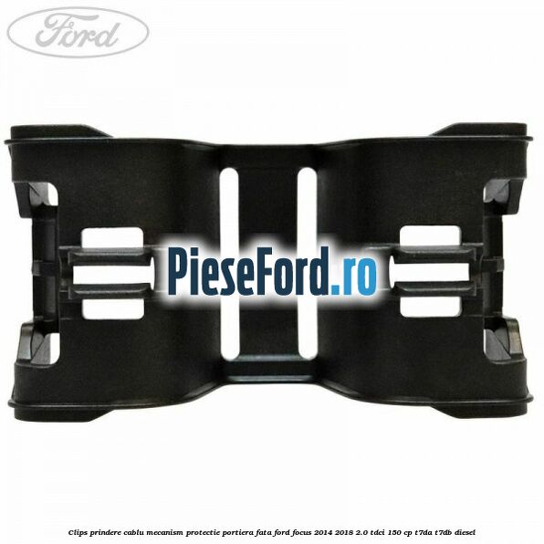 Clips prindere cablu mecanism protectie portiera fata Ford Focus 2014-2018 2.0 TDCi 150 cp T7DA, T7DB diesel