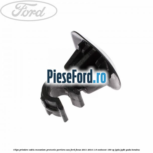 Clips prindere cablu mecanism protectie portiera usa Ford Focus 2011-2014 1.6 EcoBoost 150 cp Clips prindere cablu mecanism protectie portiera usa Ford Focus 2011-2014 1.6 EcoBoost 150 cp JQDA, JQDB, YUDA benzina
