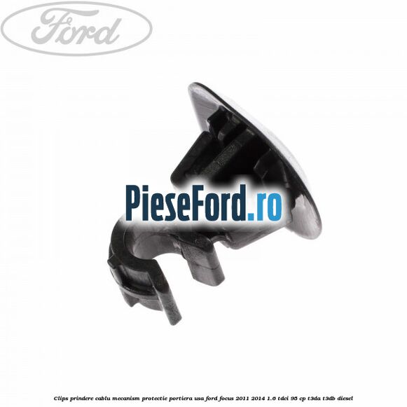 Clips prindere cablu mecanism protectie portiera usa Ford Focus 2011-2014 1.6 TDCi 95 cp Clips prindere cablu mecanism protectie portiera usa Ford Focus 2011-2014 1.6 TDCi 95 cp T3DA, T3DB diesel