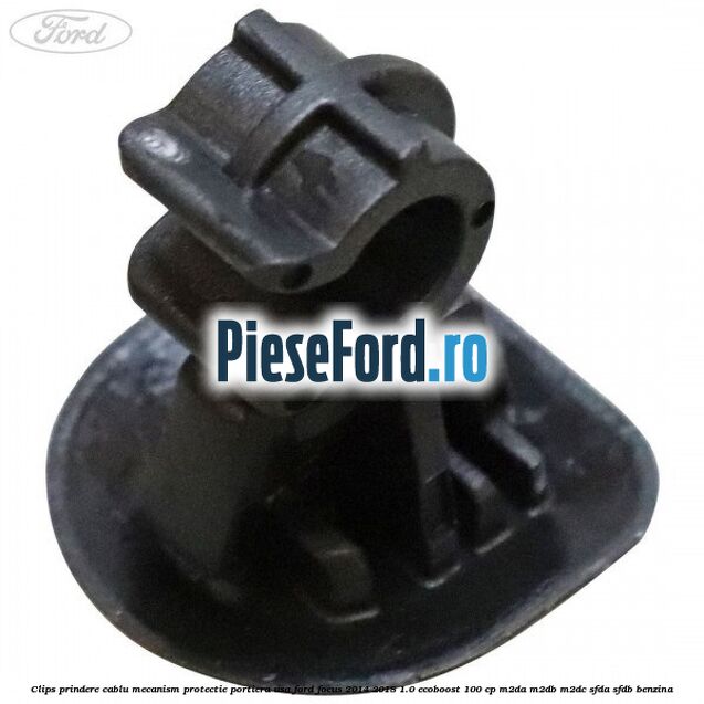 Clips prindere cablu mecanism protectie portiera usa Ford Focus 2014-2018 1.0 EcoBoost 100 cp M2DA, M2DB, M2DC, SFDA, SFDB benzina