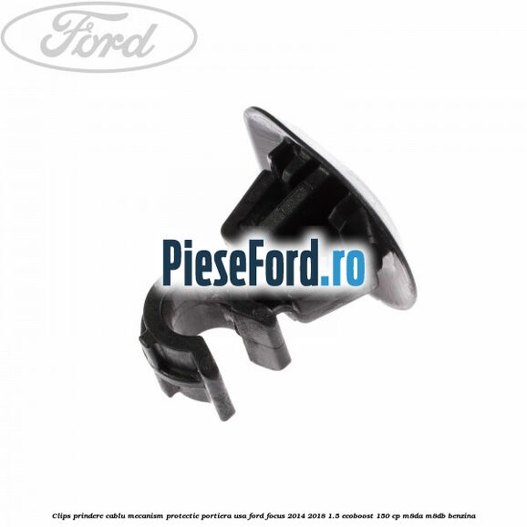 Clips prindere cablu mecanism protectie portiera usa Ford Focus 2014-2018 1.5 EcoBoost 150 cp M8DA, M8DB benzina