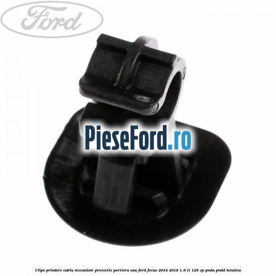 Clips prindere cablu mecanism protectie portiera usa Ford Focus 2014-2018 1.6 Ti 125 cp PNDA, PNDD benzina
