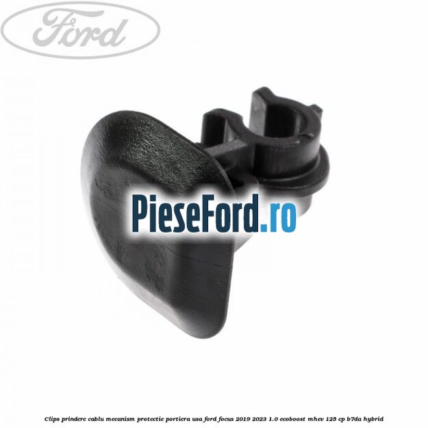 Clips prindere cablu mecanism protectie portiera usa Ford Focus 2019-2023 1.0 EcoBoost mHEV 125 cp Clips prindere cablu mecanism protectie portiera usa Ford Focus 2019-2023 1.0 EcoBoost mHEV 125 cp B7DA Hybrid