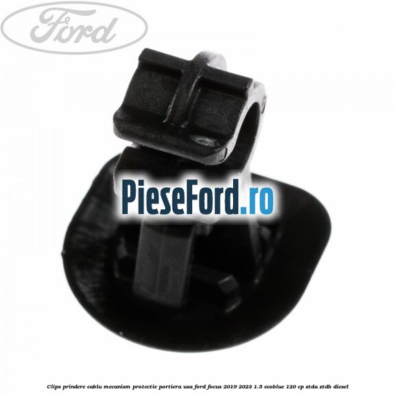 Clips prindere cablu mecanism protectie portiera usa Ford Focus 2019-2023 1.5 EcoBlue 120 cp ZTDA, ZTDB diesel